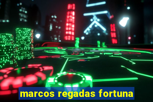 marcos regadas fortuna